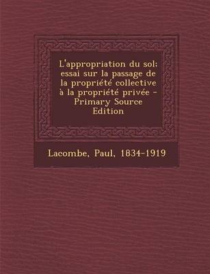 Book cover for L'appropriation du sol; essai sur la passage de la propriete collective a la propriete privee - Primary Source Edition