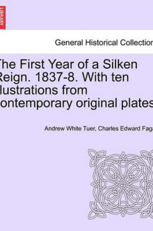 Cover of The First Year of a Silken Reign. 1837-8. with Ten Illustrations from Contemporary Original Plates.