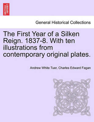Book cover for The First Year of a Silken Reign. 1837-8. with Ten Illustrations from Contemporary Original Plates.