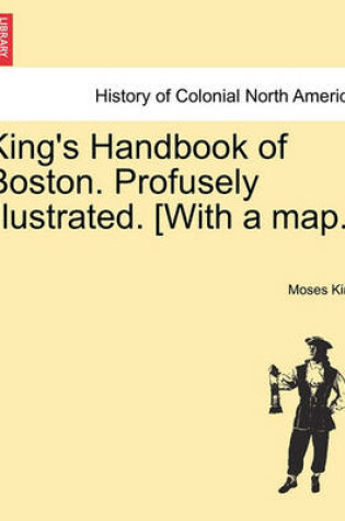 Cover of King's Handbook of Boston. Profusely Illustrated. [With a Map.]