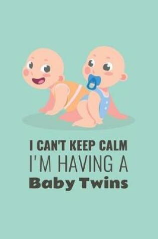 Cover of I Can't Keep Calm I'm Having A Baby Twins