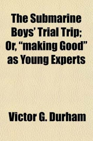 Cover of The Submarine Boys' Trial Trip; Or, "Making Good" as Young Experts