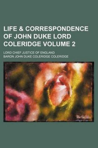 Cover of Life & Correspondence of John Duke Lord Coleridge; Lord Chief Justice of England Volume 2