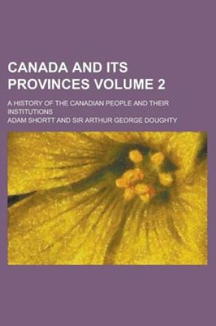 Cover of Canada and Its Provinces Volume 2; A History of the Canadian People and Their Institutions