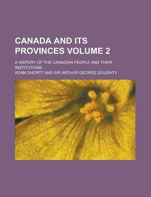 Book cover for Canada and Its Provinces Volume 2; A History of the Canadian People and Their Institutions