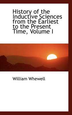 Book cover for History of the Inductive Sciences from the Earliest to the Present Time, Volume I