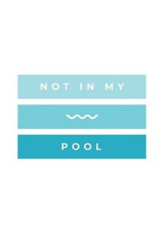 Cover of Not In My Pool