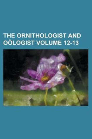 Cover of The Ornithologist and Oologist Volume 12-13