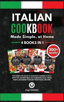 Cover of ITALIAN COOKBOOK Made Simple, at Home 4 Books in 1 The Complete Guide to Essential Cusine in Italy with the Tastiest Meal as Homemade Pizza, Fresh Pasta, and More Than 300 Traditional Recipes