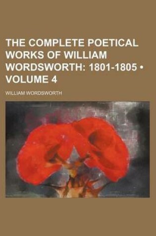 Cover of The Complete Poetical Works of William Wordsworth (Volume 4); 1801-1805