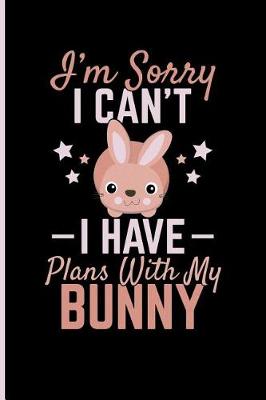 Book cover for Sorry I Can't I Have Plans with My Bunny