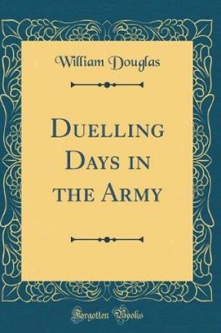 Cover of Duelling Days in the Army (Classic Reprint)