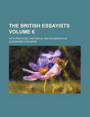 Book cover for The British Essayists; With Prefaces, Historical and Biographical Volume 6