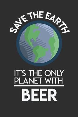 Book cover for Save The Earth It's The Only Planet With Beer