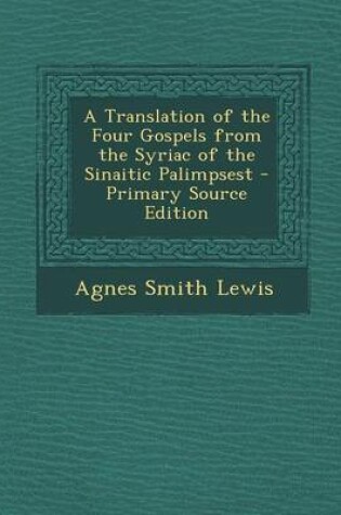 Cover of A Translation of the Four Gospels from the Syriac of the Sinaitic Palimpsest - Primary Source Edition