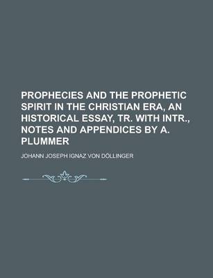 Book cover for Prophecies and the Prophetic Spirit in the Christian Era, an Historical Essay, Tr. with Intr., Notes and Appendices by A. Plummer