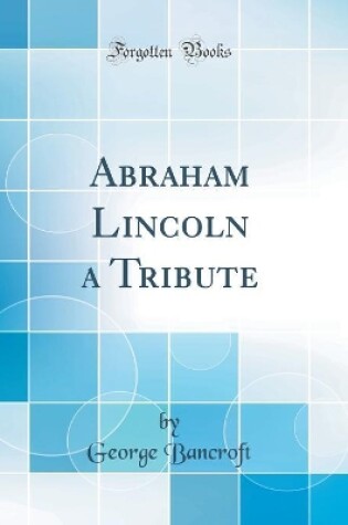 Cover of Abraham Lincoln a Tribute (Classic Reprint)