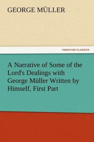 Cover of A Narrative of Some of the Lord's Dealings with George Muller Written by Himself, First Part