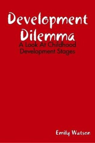 Cover of Development Dilemma: A Look At Childhood Development Stages