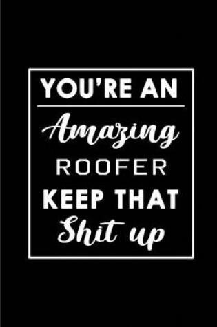 Cover of You're An Amazing Roofer. Keep That Shit Up.