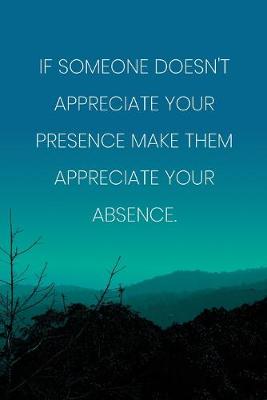 Book cover for Inspirational Quote Notebook - 'If Someone Doesn't Appreciate Your Presence Make Them Appreciate Your Absence.'