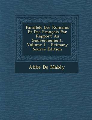 Book cover for Parallele Des Romains Et Des Francois Par Rapport Au Gouvernement, Volume 1