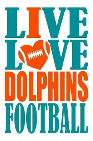 Cover of Live Love Dolphins Football Journal