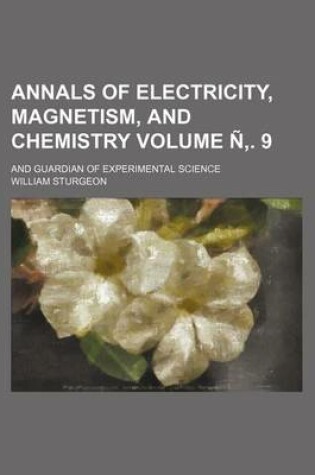 Cover of Annals of Electricity, Magnetism, and Chemistry Volume N . 9; And Guardian of Experimental Science