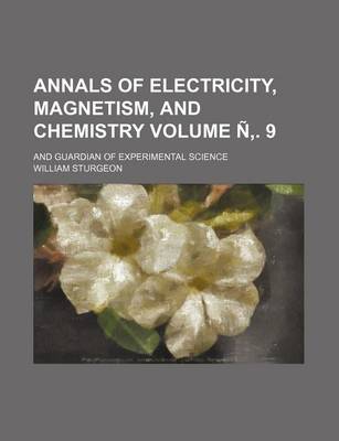 Book cover for Annals of Electricity, Magnetism, and Chemistry Volume N . 9; And Guardian of Experimental Science