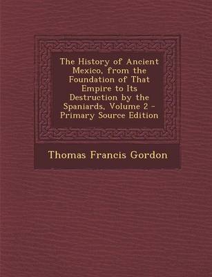 Book cover for The History of Ancient Mexico, from the Foundation of That Empire to Its Destruction by the Spaniards, Volume 2