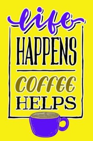 Cover of Life Happens Coffee Helps