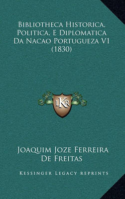 Cover of Bibliotheca Historica, Politica, E Diplomatica Da Nacao Portugueza V1 (1830)