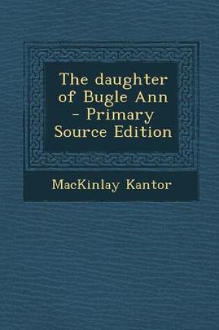 Cover of The Daughter of Bugle Ann - Primary Source Edition