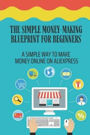 Cover of The Simple Money-Making Blueprint For Beginners