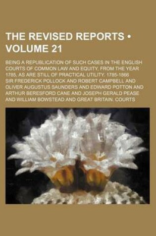 Cover of The Revised Reports (Volume 21); Being a Republication of Such Cases in the English Courts of Common Law and Equity, from the Year 1785, as Are Still