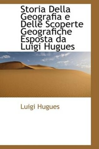 Cover of Storia Della Geografia E Delle Scoperte Geografiche Esposta Da Luigi Hugues