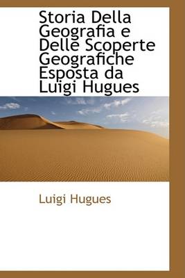 Book cover for Storia Della Geografia E Delle Scoperte Geografiche Esposta Da Luigi Hugues