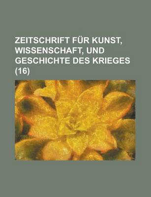 Book cover for Zeitschrift Fur Kunst, Wissenschaft, Und Geschichte Des Krieges (16 )