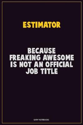 Book cover for Estimator, Because Freaking Awesome Is Not An Official Job Title