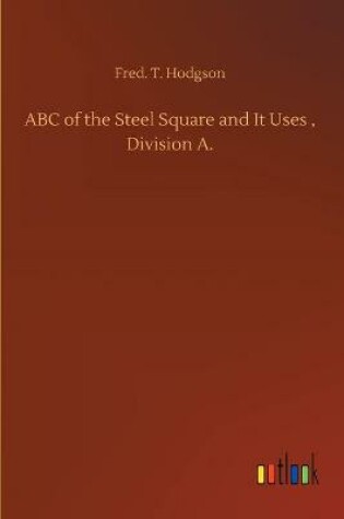 Cover of ABC of the Steel Square and It Uses, Division A.