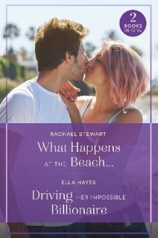 Cover of What Happens At The Beach… / Driving Her Impossible Billionaire