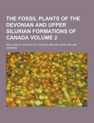 Book cover for The Fossil Plants of the Devonian and Upper Silurian Formations of Canada Volume 2