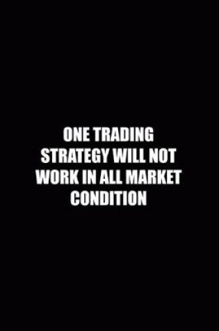 Cover of One Trading Strategy Will Not Work In All Market Condition