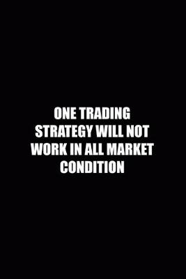 Book cover for One Trading Strategy Will Not Work In All Market Condition