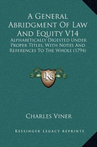 Cover of A General Abridgment of Law and Equity V14