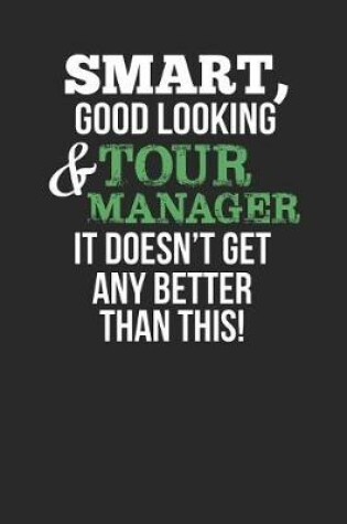 Cover of Smart, Good Looking & Tour Manager, It Doesn't Get Any Better Than This!