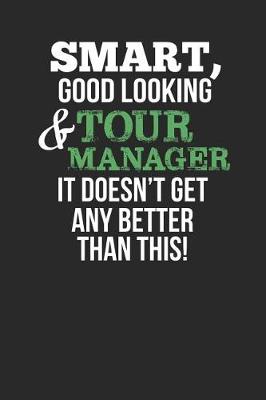 Book cover for Smart, Good Looking & Tour Manager, It Doesn't Get Any Better Than This!