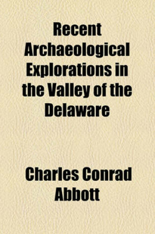 Cover of Recent Archaeological Explorations in the Valley of the Delaware