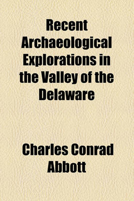 Book cover for Recent Archaeological Explorations in the Valley of the Delaware