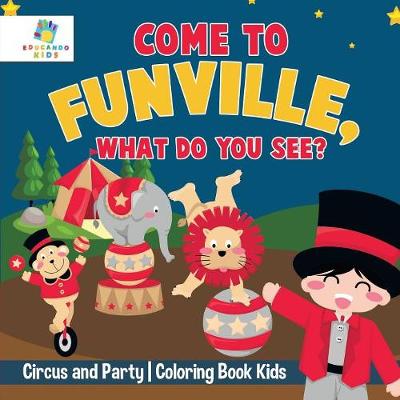 Book cover for Come to FunVille, What Do You See? Circus and Party Coloring Book Kids